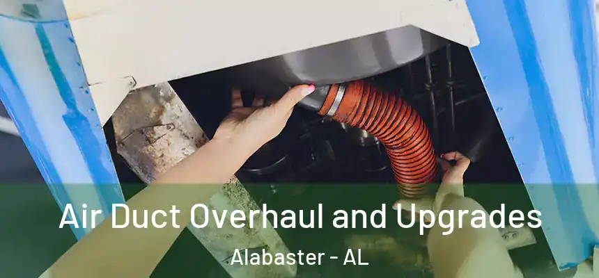 Air Duct Overhaul and Upgrades Alabaster - AL