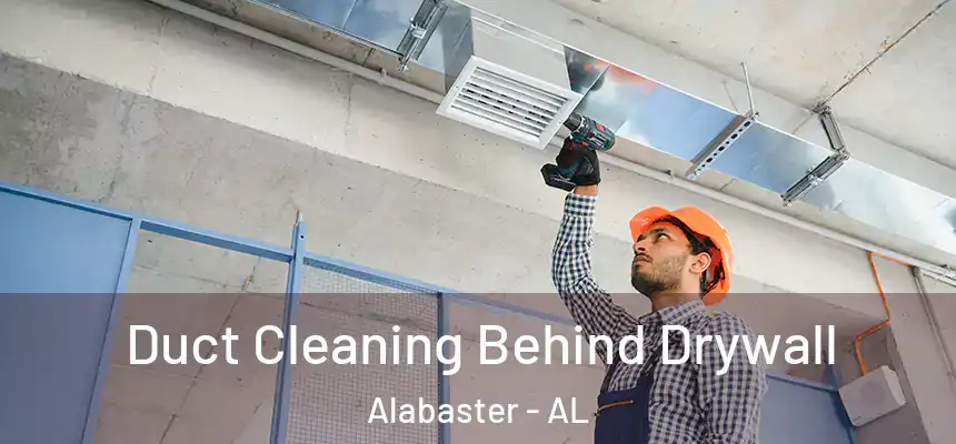 Duct Cleaning Behind Drywall Alabaster - AL