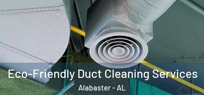 Eco-Friendly Duct Cleaning Services Alabaster - AL
