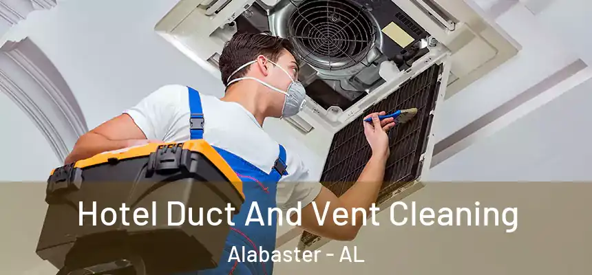 Hotel Duct And Vent Cleaning Alabaster - AL