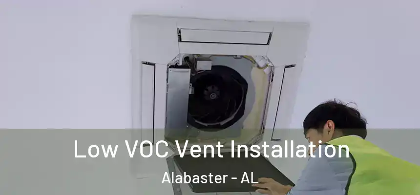 Low VOC Vent Installation Alabaster - AL