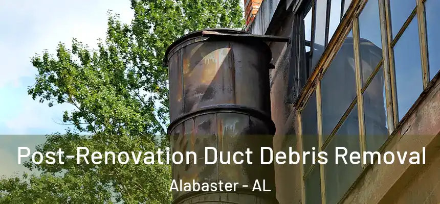 Post-Renovation Duct Debris Removal Alabaster - AL
